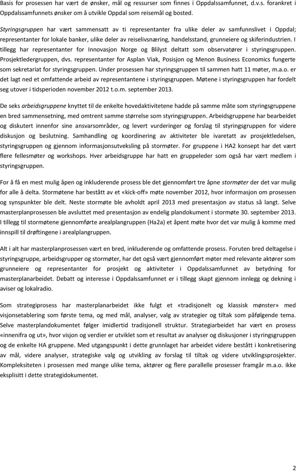 skiferindustrien. I tillegg har representanter for Innovasjon Norge og Blilyst deltatt som observatører i styringsgruppen. Prosjektledergruppen, dvs.