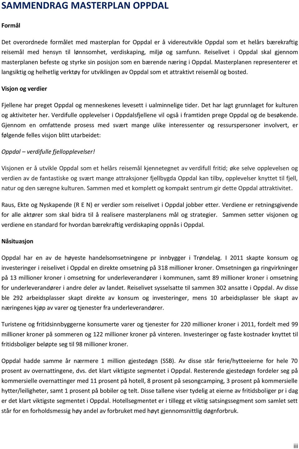 Masterplanen representerer et langsiktig og helhetlig verktøy for utviklingen av Oppdal som et attraktivt reisemål og bosted.