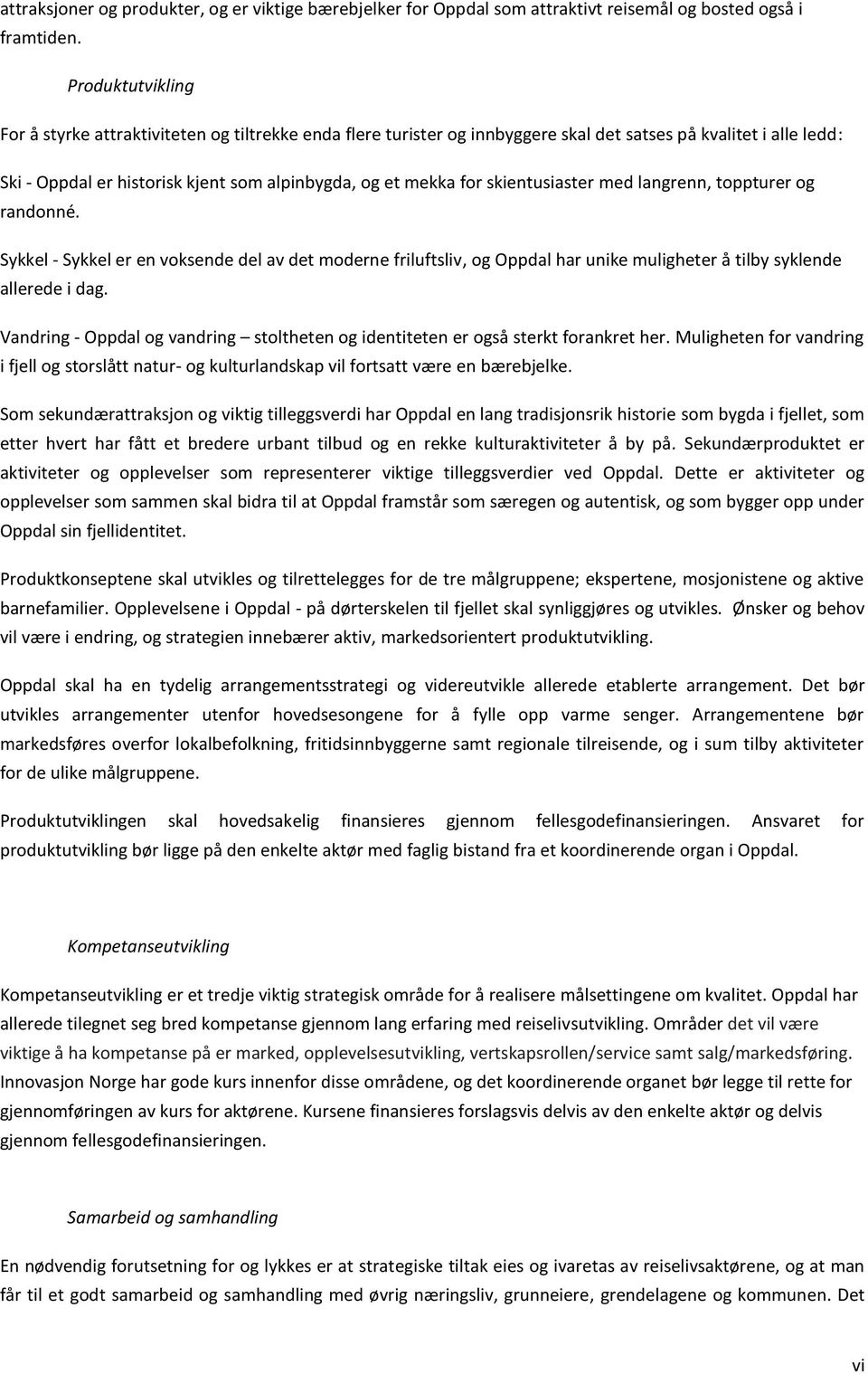 skientusiaster med langrenn, toppturer og randonné. Sykkel - Sykkel er en voksende del av det moderne friluftsliv, og Oppdal har unike muligheter å tilby syklende allerede i dag.