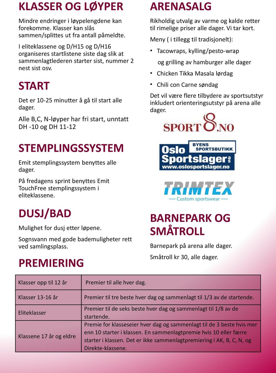 Alle B,C, N-løyper har fri start, unntatt DH -10 og DH 11-12 STEMPLINGSSYSTEM Emit stemplingssystem benyttes alle dager. På fredagens sprint benyttes Emit TouchFree stemplingssystem i eliteklassene.