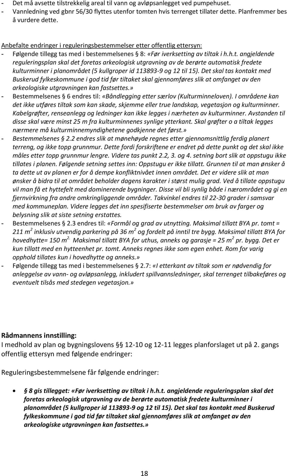 Det skal tas kontakt med Buskerud fylkeskommune i god tid før tiltaket skal gjennomføres slik at omfanget av den arkeologiske utgravningen kan fastsettes.