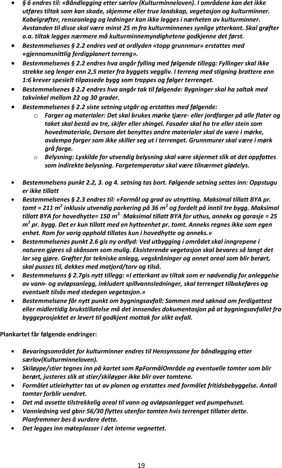 Bestemmelsenes 2.2 endres ved at ordlyden «topp grunnmur» erstattes med «gjennomsnittlig ferdigplanert terreng». Bestemmelsenes 2.