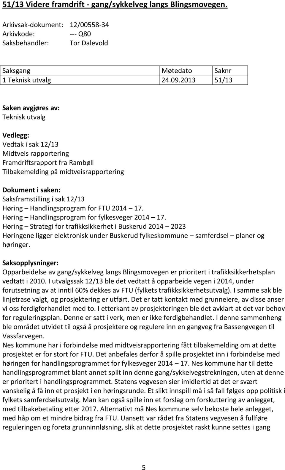 i sak 12/13 Høring Handlingsprogram for FTU 2014 17. Høring Handlingsprogram for fylkesveger 2014 17.