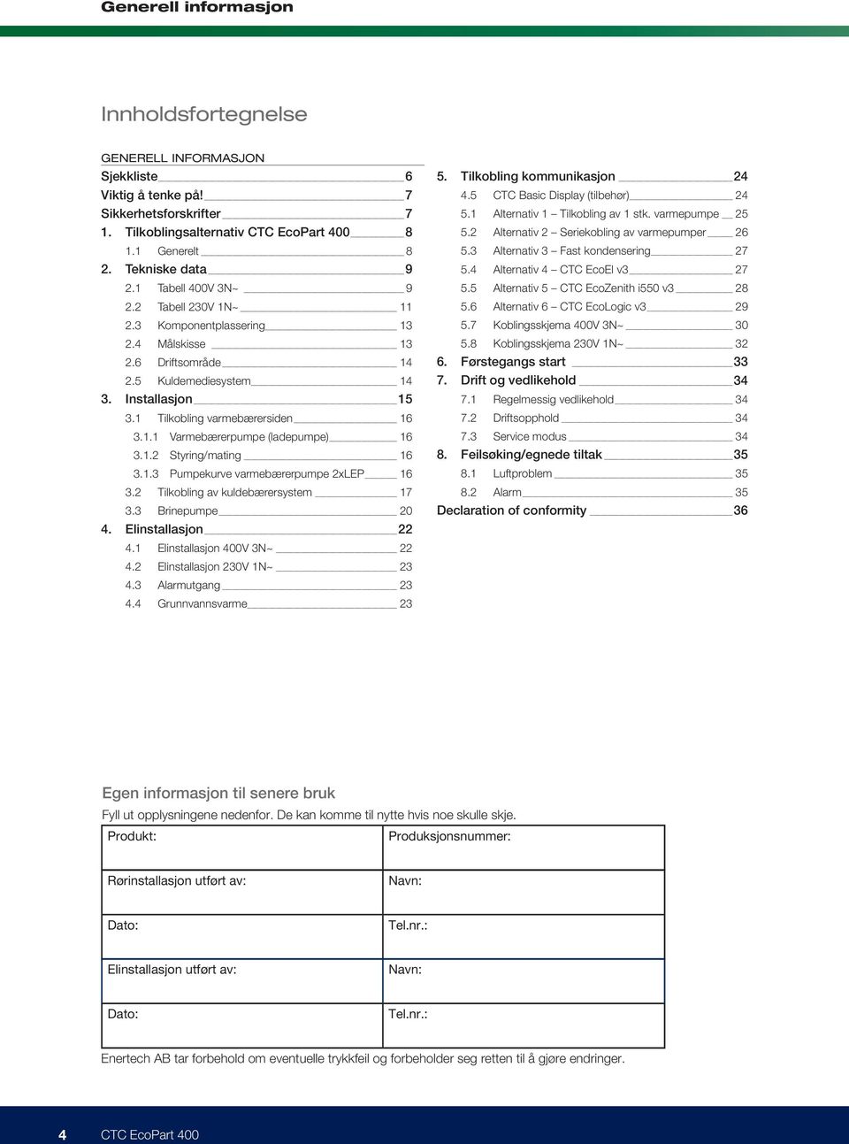 1.2 Styring/mating 16 3.1.3 Pumpekurve varmebærerpumpe 2xLEP 16 3.2 Tilkobling av kuldebærersystem 17 3.3 Brinepumpe 20 4. Elinstallasjon 22 4.1 Elinstallasjon 400V 3N~ 22 4.