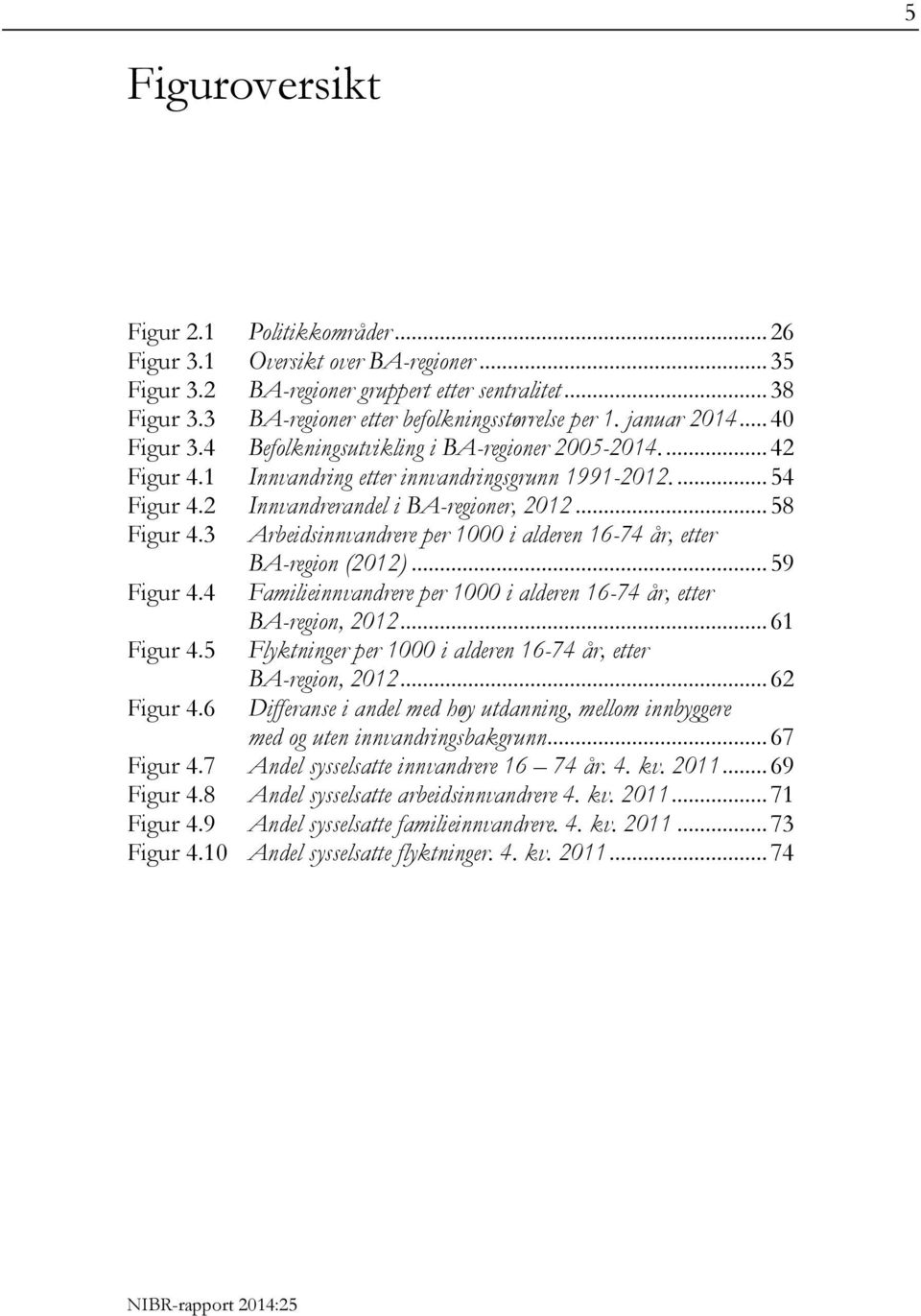 .. 58 Figur 4.3 Arbeidsinnvandrere per 1000 i alderen 16-74 år, etter BA-region (2012)... 59 Figur 4.4 Familieinnvandrere per 1000 i alderen 16-74 år, etter BA-region, 2012... 61 Figur 4.