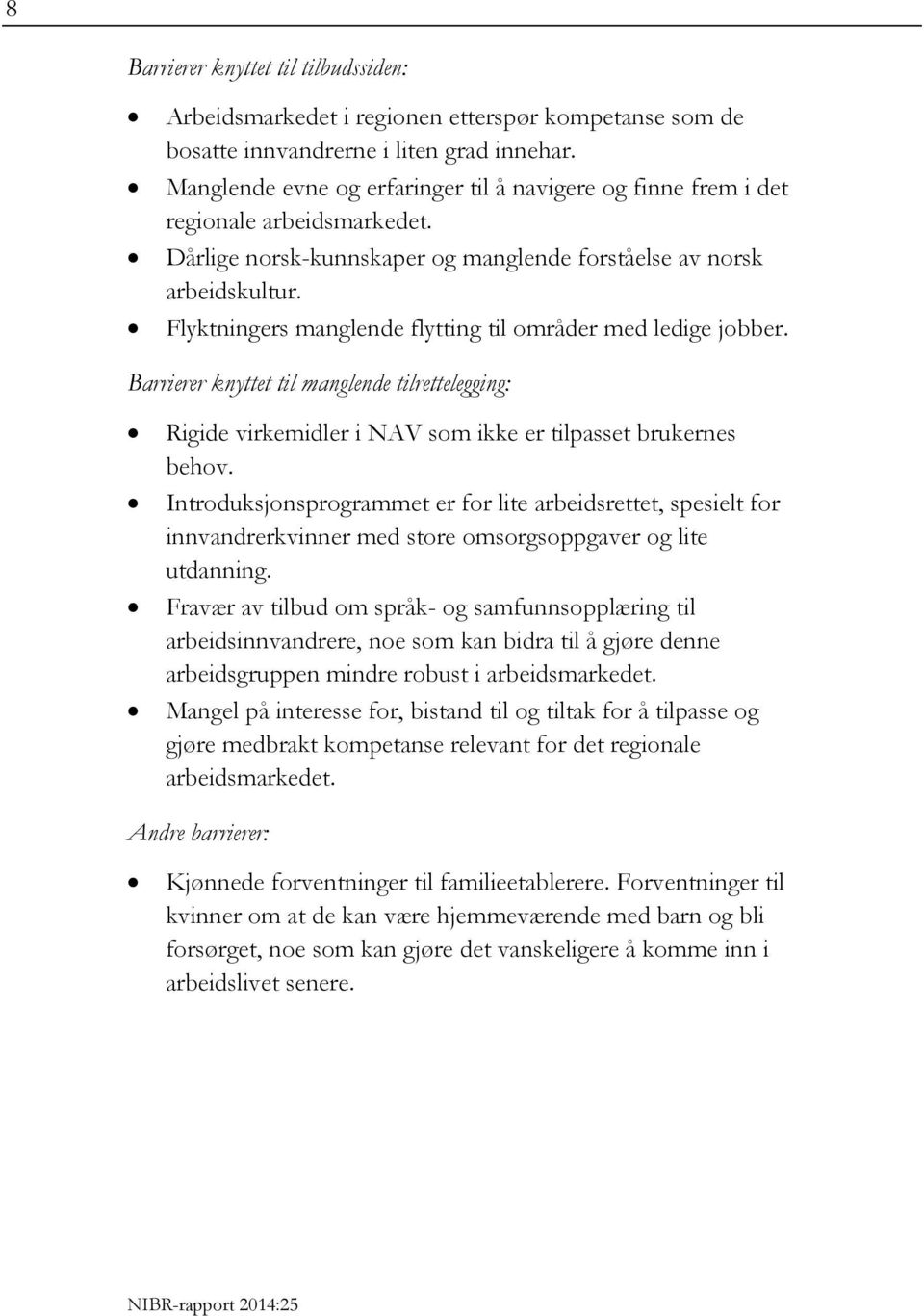 Flyktningers manglende flytting til områder med ledige jobber. Barrierer knyttet til manglende tilrettelegging: Rigide virkemidler i NAV som ikke er tilpasset brukernes behov.