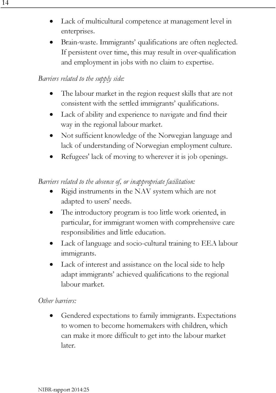 Barriers related to the supply side: The labour market in the region request skills that are not consistent with the settled immigrants qualifications.