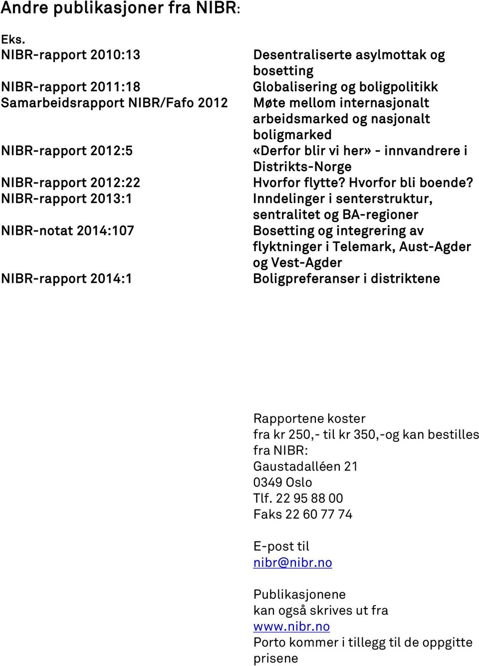 asylmottak og bosetting Globalisering og boligpolitikk Møte mellom internasjonalt arbeidsmarked og nasjonalt boligmarked «Derfor blir vi her» - innvandrere i Distrikts-Norge Hvorfor flytte?