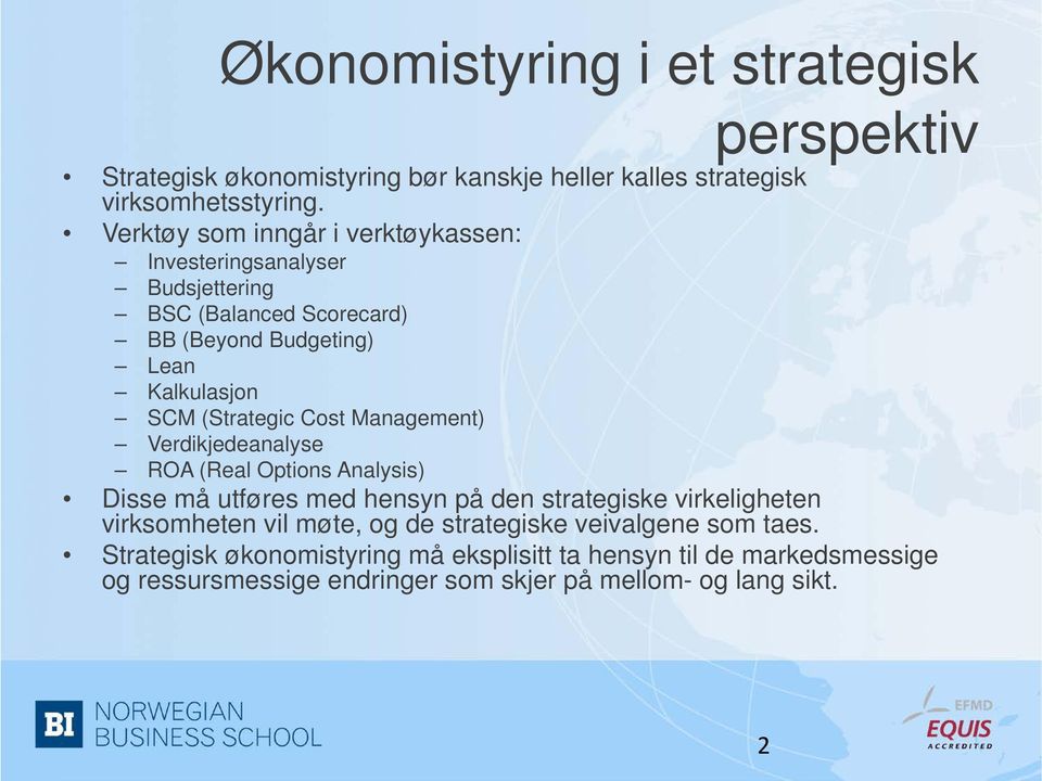 Cost Management) Verdikjedeanalyse ROA (Real Options Analysis) Disse må utføres med hensyn på den strategiske virkeligheten virksomheten vil møte, og