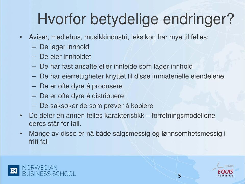 innleide som lager innhold De har eierrettigheter knyttet til disse immaterielle eiendelene De er ofte dyre å produsere De