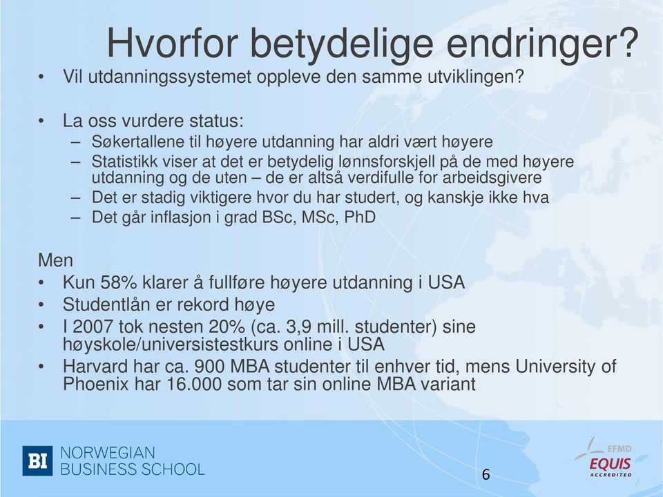 er altså verdifulle for arbeidsgivere Det er stadig viktigere hvor du har studert, og kanskje ikke hva Det går inflasjon i grad BSc, MSc, PhD Men Kun 58% klarer å fullføre