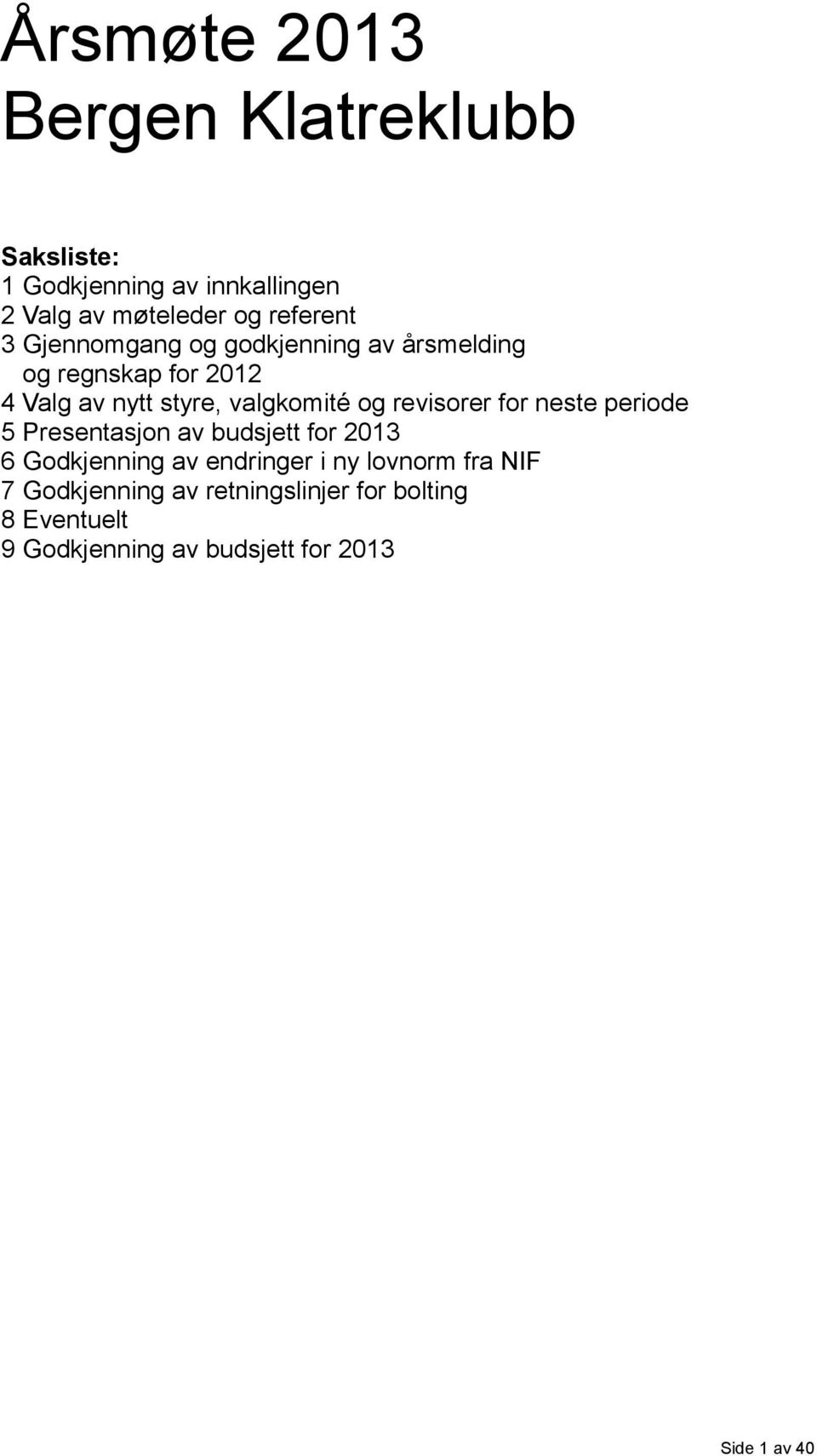 revisorer for neste periode 5 Presentasjon av budsjett for 2013 6 Godkjenning av endringer i ny lovnorm