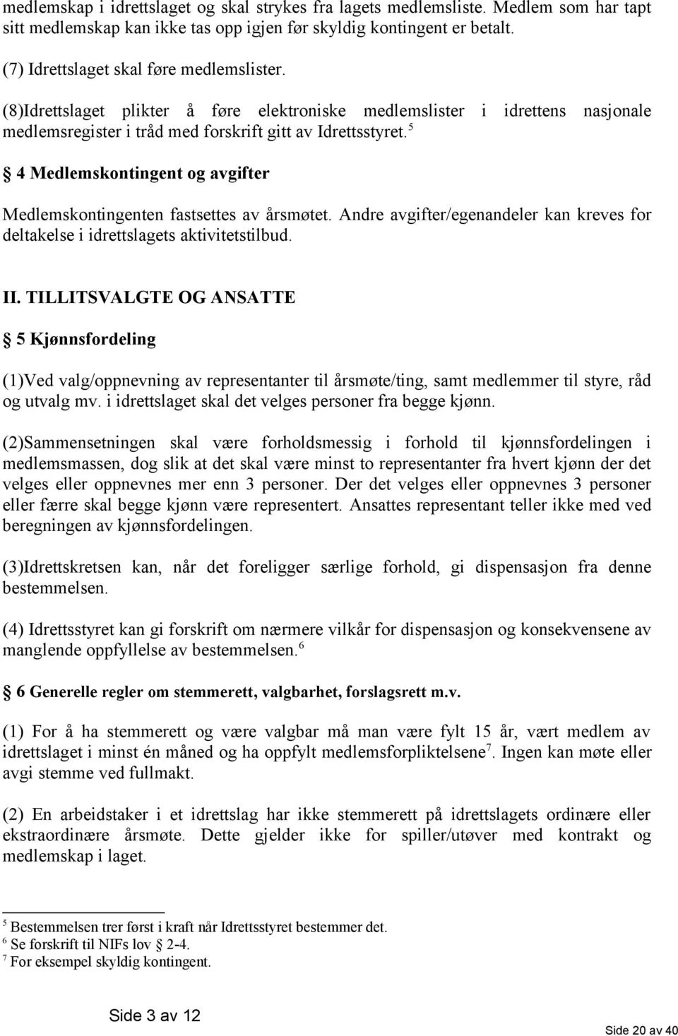 5 4 Medlemskontingent og avgifter Medlemskontingenten fastsettes av årsmøtet. Andre avgifter/egenandeler kan kreves for deltakelse i idrettslagets aktivitetstilbud. II.