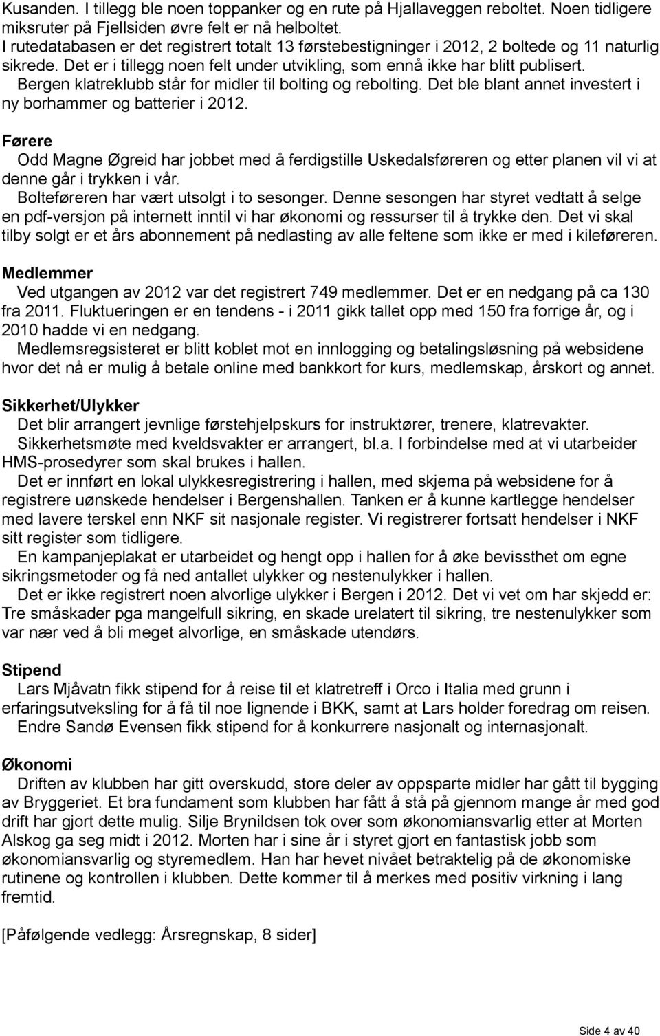 Bergen klatreklubb står for midler til bolting og rebolting. Det ble blant annet investert i ny borhammer og batterier i 2012.