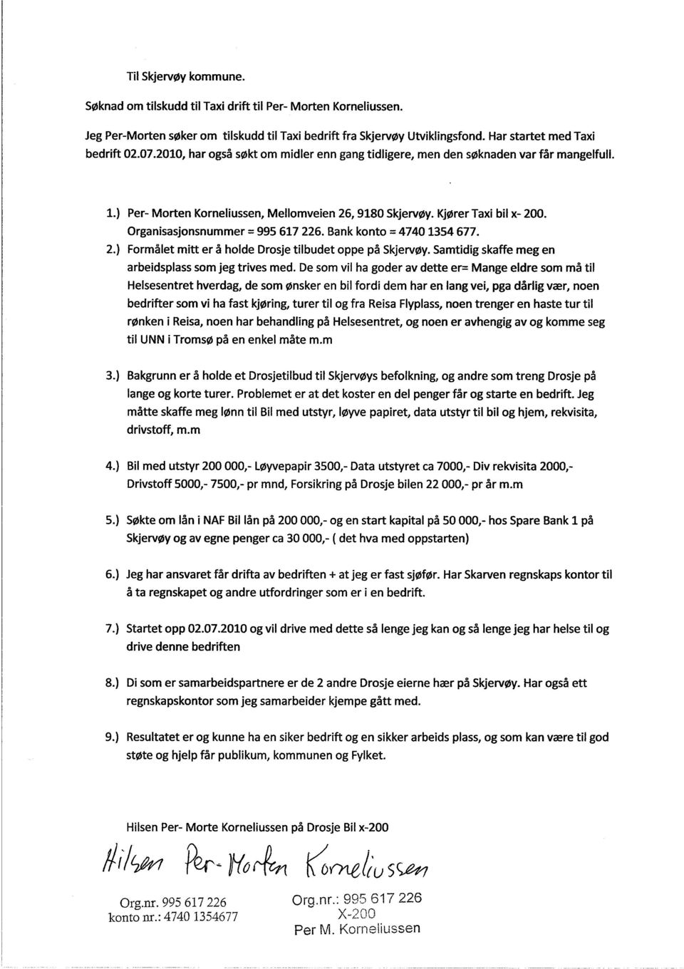 Organisasjonsnummer = 995 617 226. Bank konto = 4740 1354677. 2.) Formålet mitt er å holde Drosje tilbudet oppe på Skjervøy. Samtidig skaffe meg en arbeidsplass som jeg trives med.