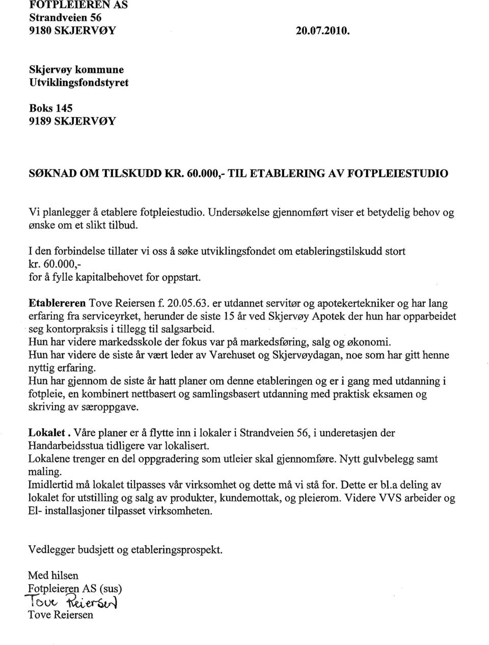 I den forbindelse tillater vi oss å søke utviklingsfondet om etableringstilskudd stort kr. 60.000,- for å fylle kapitalbehovet for oppstart. Etablereren Tove Reiersen f. 20.05.63.