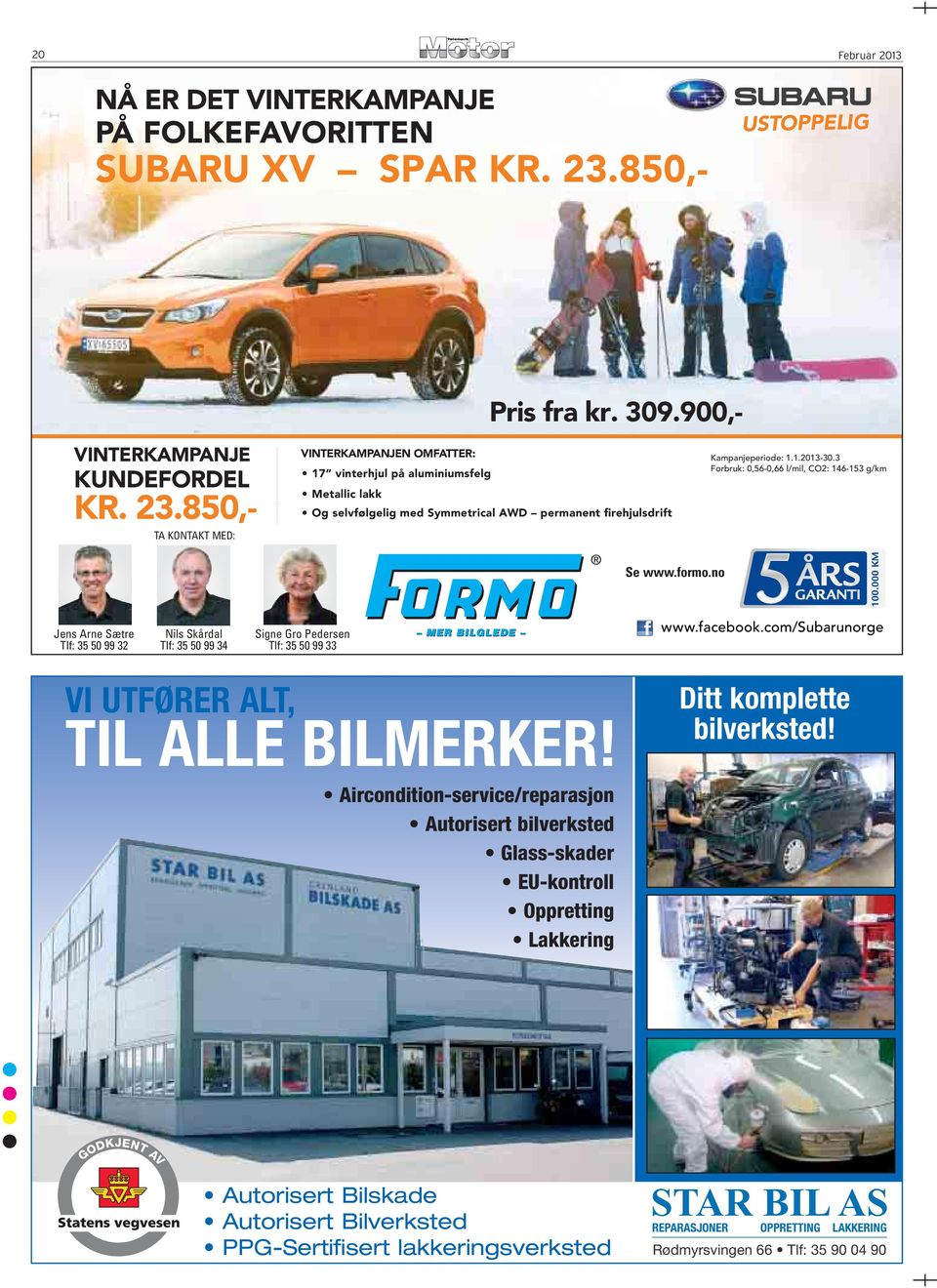 850,- TA KONTAKT MED: VINTERKAMPANJEN OMFATTER: 17 vinterhjul på aluminiumsfelg Metallic lakk Og selvfølgelig med Symmetrical AWD permanent firehjulsdrift Kampanjeperiode: 1.1.2013-30.