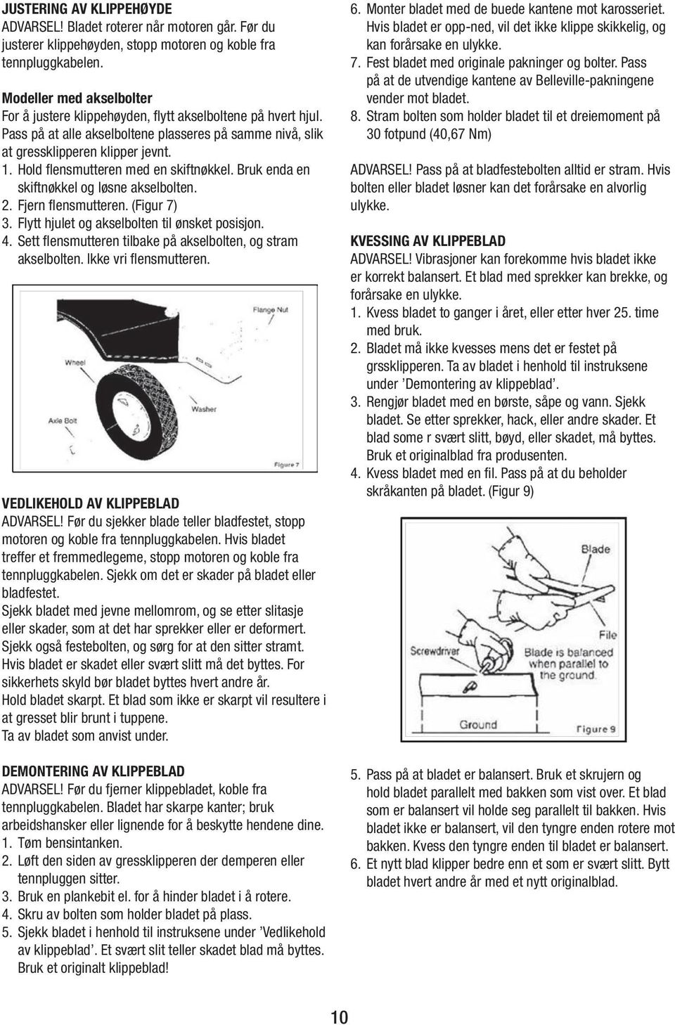 Hold flensmutteren med en skiftnøkkel. Bruk enda en skiftnøkkel og løsne akselbolten. 2. Fjern flensmutteren. (Figur 7) 3. Flytt hjulet og akselbolten til ønsket posisjon. 4.