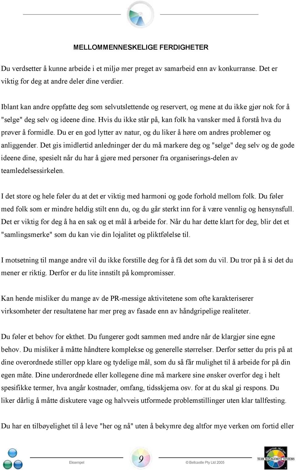 Hvis du ikke står på, kan folk ha vansker med å forstå hva du prøver å formidle. Du er en god lytter av natur, og du liker å høre om andres problemer og anliggender.