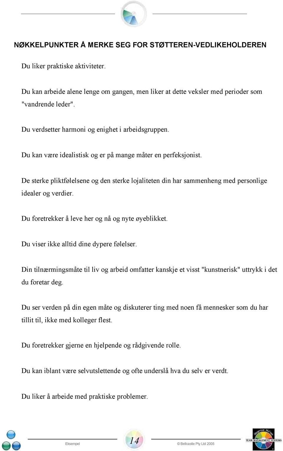 De sterke pliktfølelsene og den sterke lojaliteten din har sammenheng med personlige idealer og verdier. Du foretrekker å leve her og nå og nyte øyeblikket. Du viser ikke alltid dine dypere følelser.