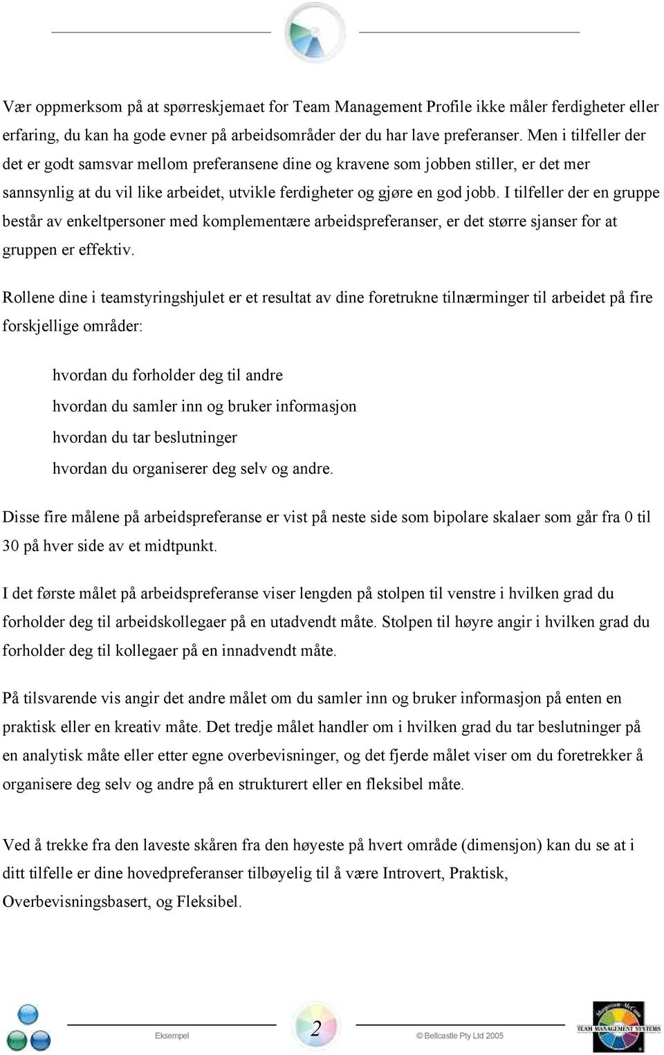 I tilfeller der en gruppe består av enkeltpersoner med komplementære arbeidspreferanser, er det større sjanser for at gruppen er effektiv.