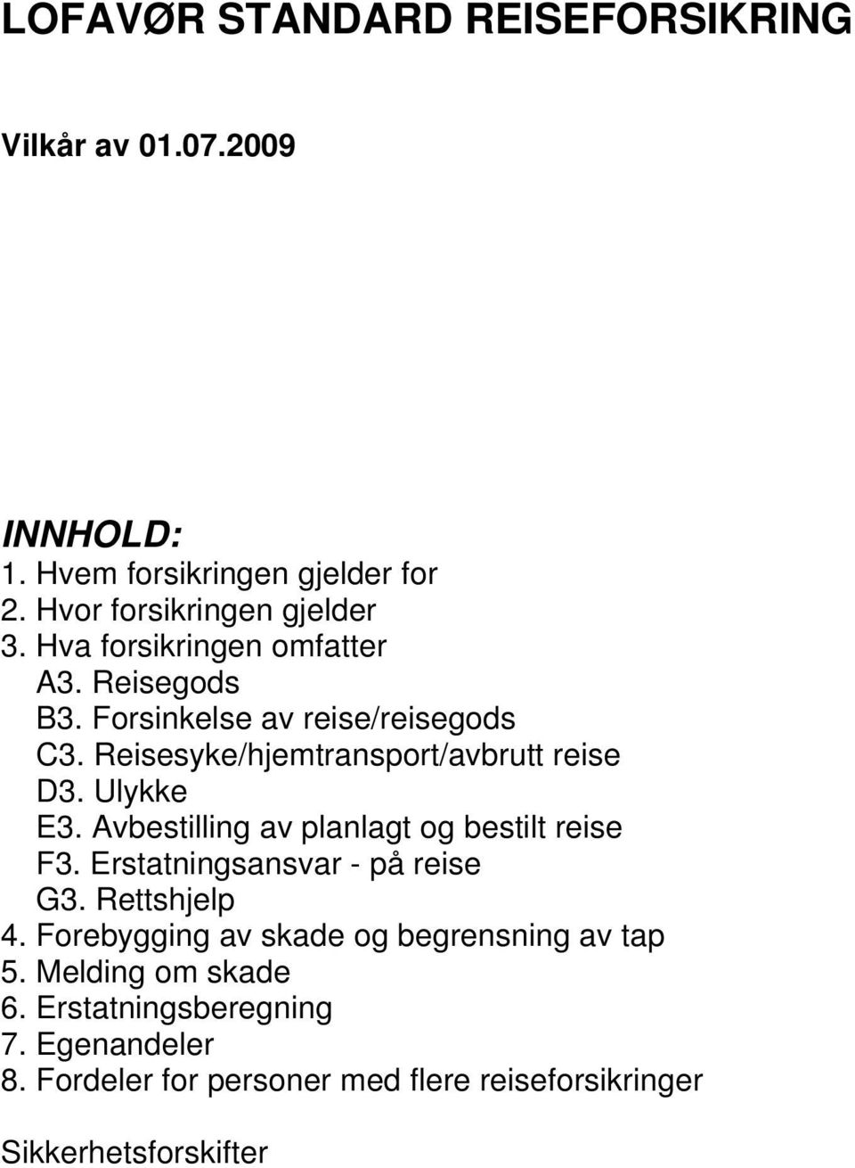 Avbestilling av planlagt og bestilt reise F3. Erstatningsansvar - på reise G3. Rettshjelp 4.