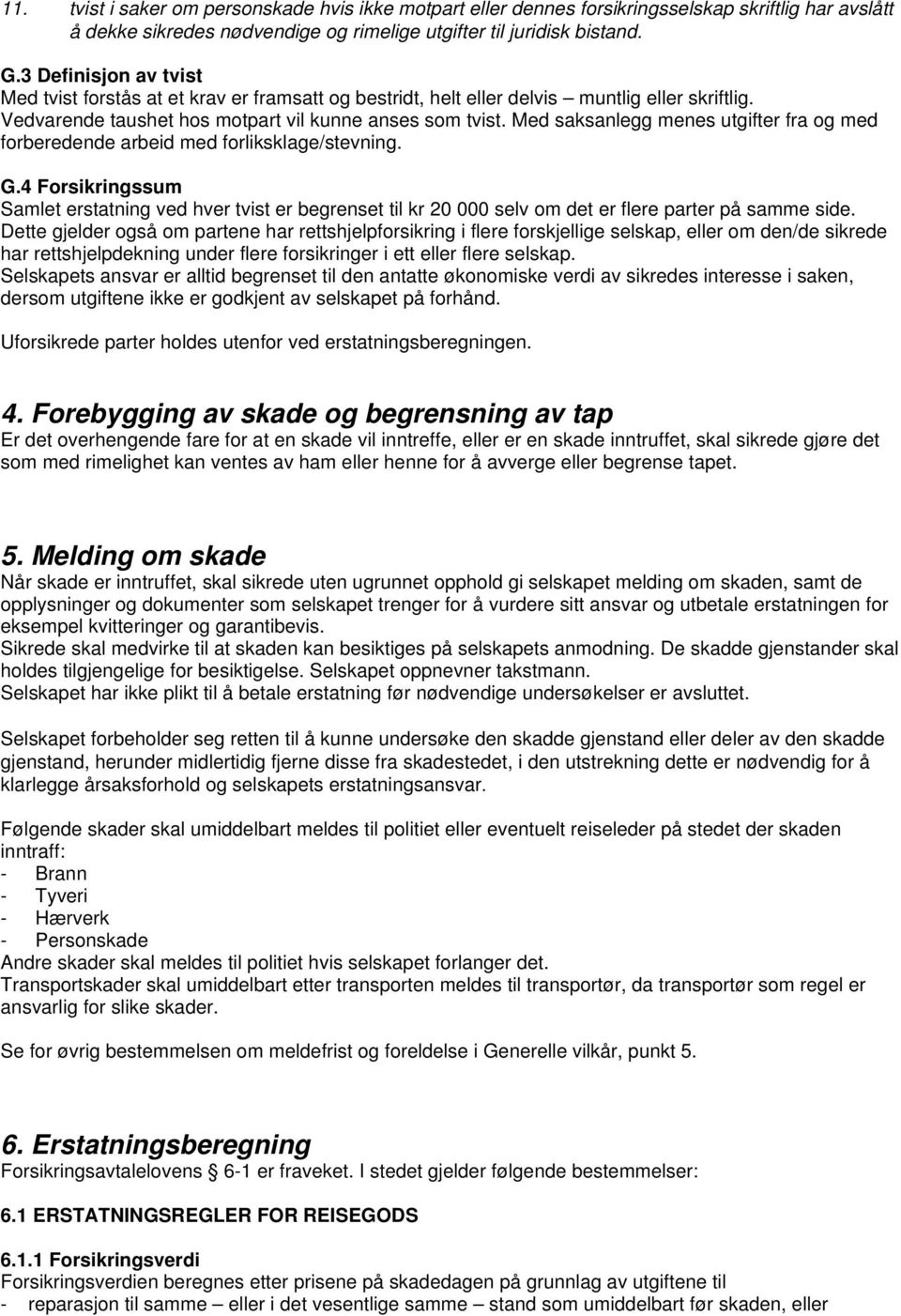 Med saksanlegg menes utgifter fra og med forberedende arbeid med forliksklage/stevning. G.