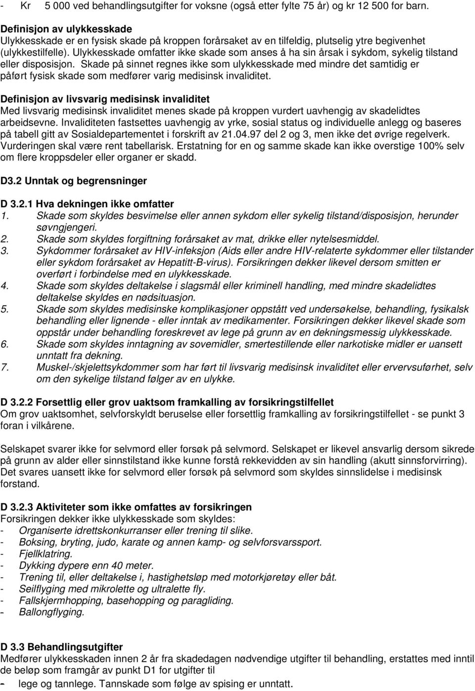 Ulykkesskade omfatter ikke skade som anses å ha sin årsak i sykdom, sykelig tilstand eller disposisjon.