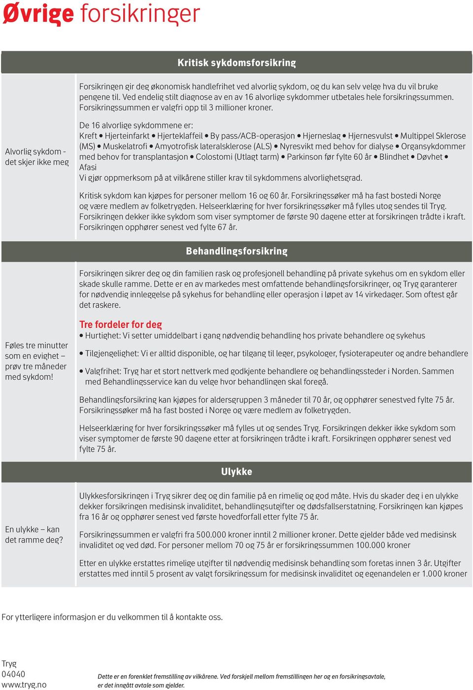 Alvorlig sykdom - det skjer ikke meg De 16 alvorlige sykdommene er: Kreft Hjerteinfarkt Hjerteklaffeil By pass/acb-operasjon Hjerneslag Hjernesvulst Multippel Sklerose (MS) Muskelatrofi Amyotrofisk