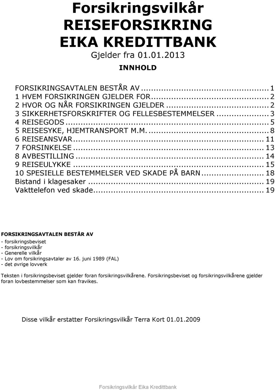 .. 15 10 SPESIELLE BESTEMMELSER VED SKADE PÅ BARN... 18 Bistand i klagesaker... 19 Vakttelefon ved skade.