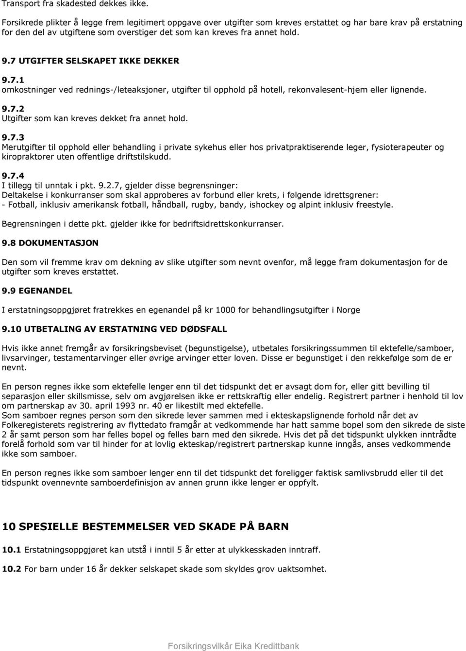 7 UTGIFTER SELSKAPET IKKE DEKKER 9.7.1 omkostninger ved rednings-/leteaksjoner, utgifter til opphold på hotell, rekonvalesent-hjem eller lignende. 9.7.2 Utgifter som kan kreves dekket fra annet hold.