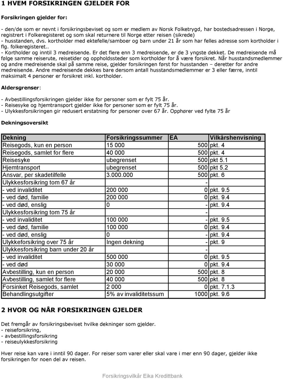 . - Kortholder og inntil 3 medreisende. Er det flere enn 3 medreisende, er de 3 yngste dekket.