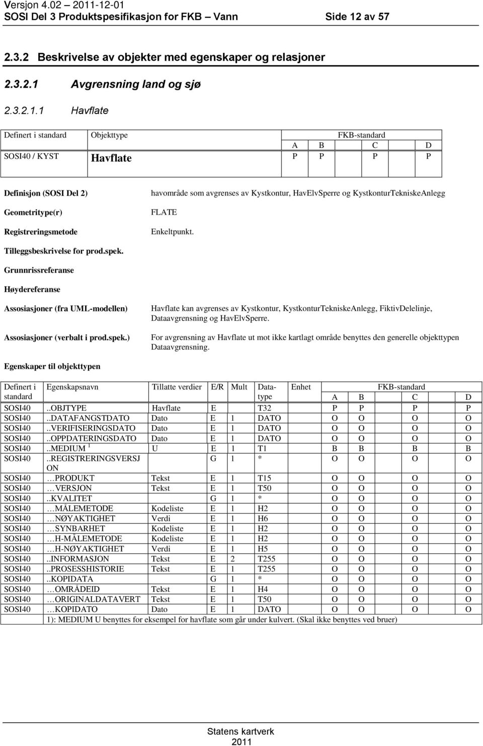 Objekttype FKB-standard SOSI40 / KYST Havflate P P P P Definisjon (SOSI Del 2) Geometritype(r) Registreringsmetode havområde som avgrenses av Kystkontur, HavElvSperre og KystkonturTekniskeAnlegg