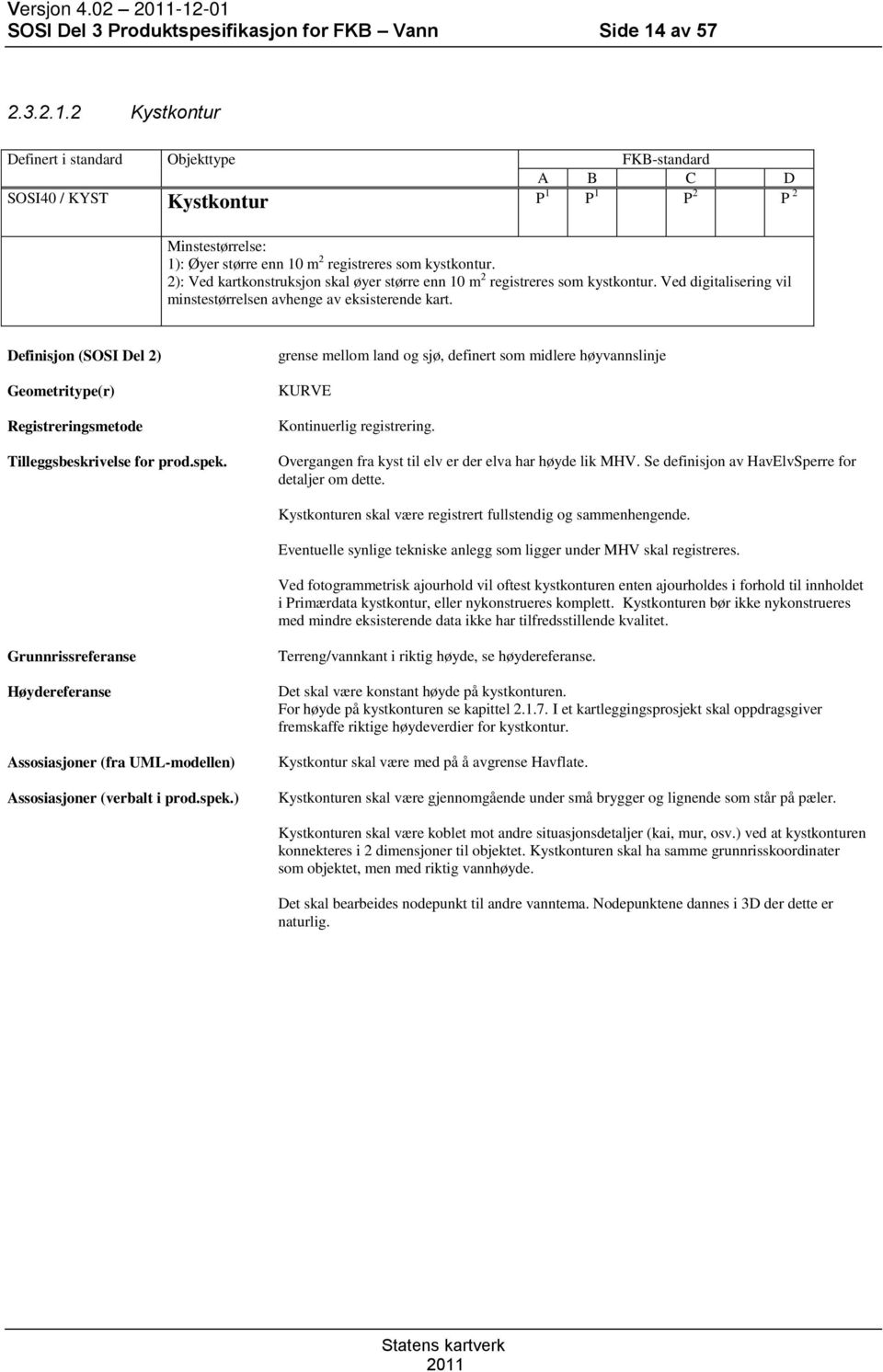 Definisjon (SOSI Del 2) Geometritype(r) Registreringsmetode Tilleggsbeskrivelse for prod.spek. grense mellom land og sjø, definert som midlere høyvannslinje KURVE Kontinuerlig registrering.