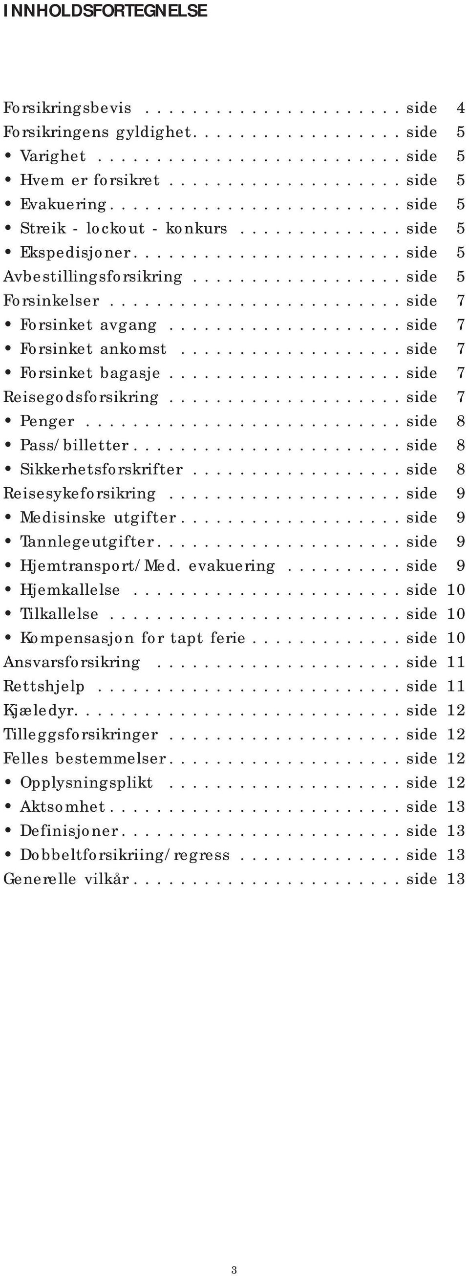 ........................ side 7 Forsinket avgang.................... side 7 Forsinket ankomst................... side 7 Forsinket bagasje.................... side 7 Reisegodsforsikring.................... side 7 Penger.