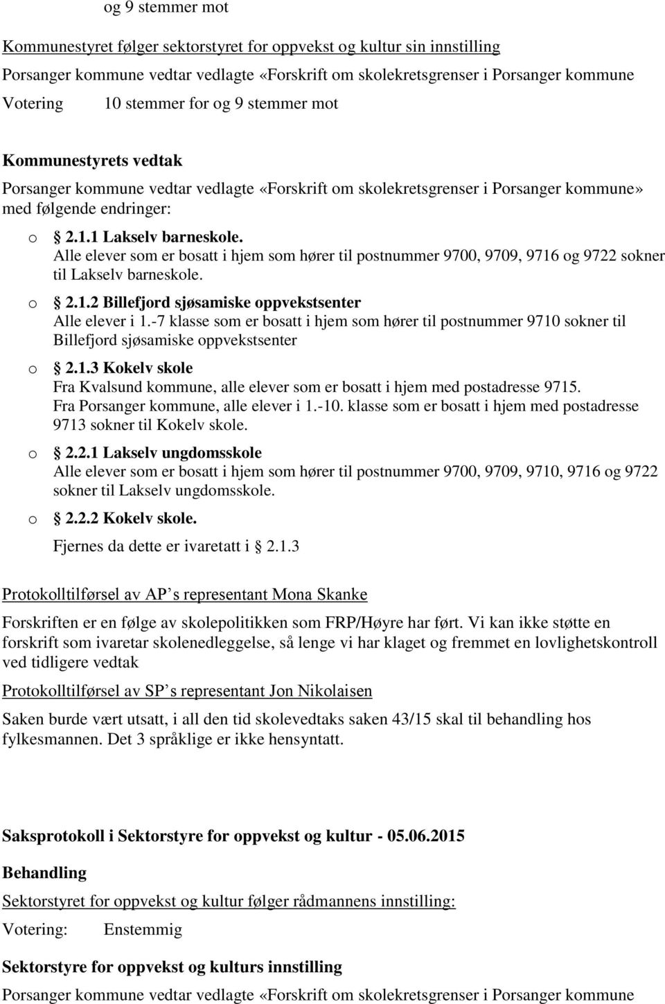 Alle elever som er bosatt i hjem som hører til postnummer 9700, 9709, 9716 og 9722 sokner til Lakselv barneskole. o 2.1.2 Billefjord sjøsamiske oppvekstsenter Alle elever i 1.