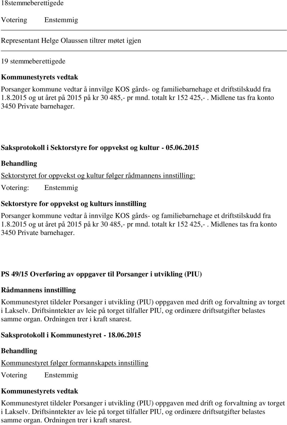 2015 Sektorstyret for oppvekst og kultur følger rådmannens innstilling: : Sektorstyre for oppvekst og kulturs innstilling Porsanger kommune vedtar å innvilge KOS gårds- og familiebarnehage et