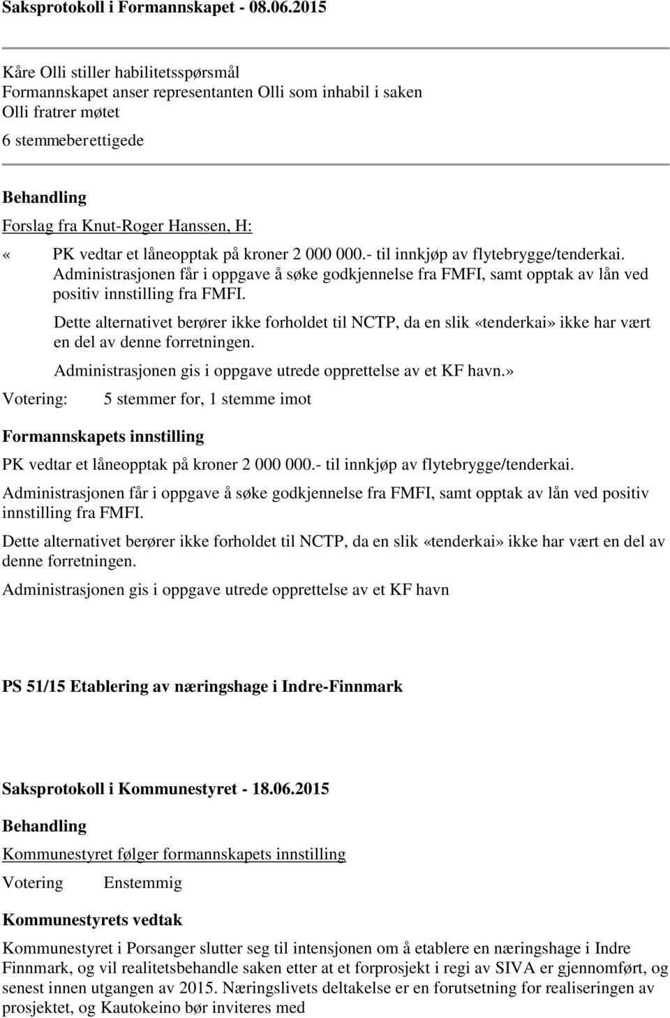 låneopptak på kroner 2 000 000.- til innkjøp av flytebrygge/tenderkai. Administrasjonen får i oppgave å søke godkjennelse fra FMFI, samt opptak av lån ved positiv innstilling fra FMFI.