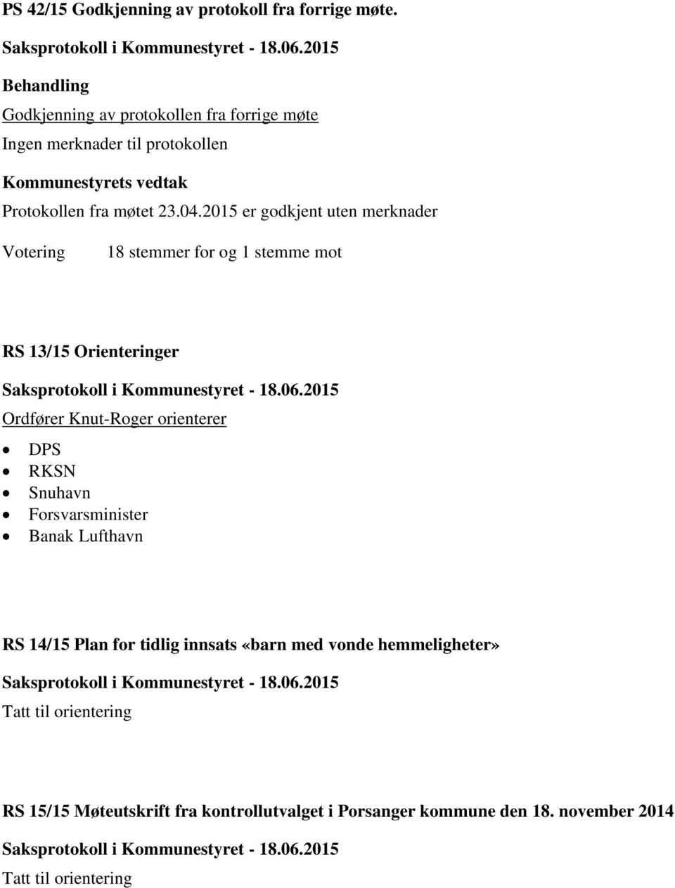 2015 er godkjent uten merknader 18 stemmer for og 1 stemme mot RS 13/15 Orienteringer Ordfører Knut-Roger orienterer DPS RKSN