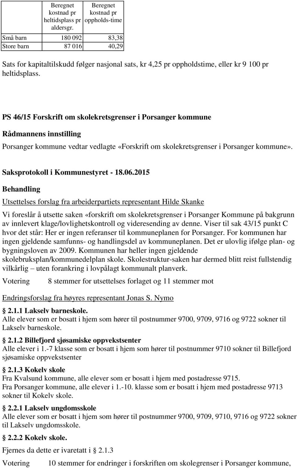 PS 46/15 Forskrift om skolekretsgrenser i Porsanger kommune Porsanger kommune vedtar vedlagte «Forskrift om skolekretsgrenser i Porsanger kommune».
