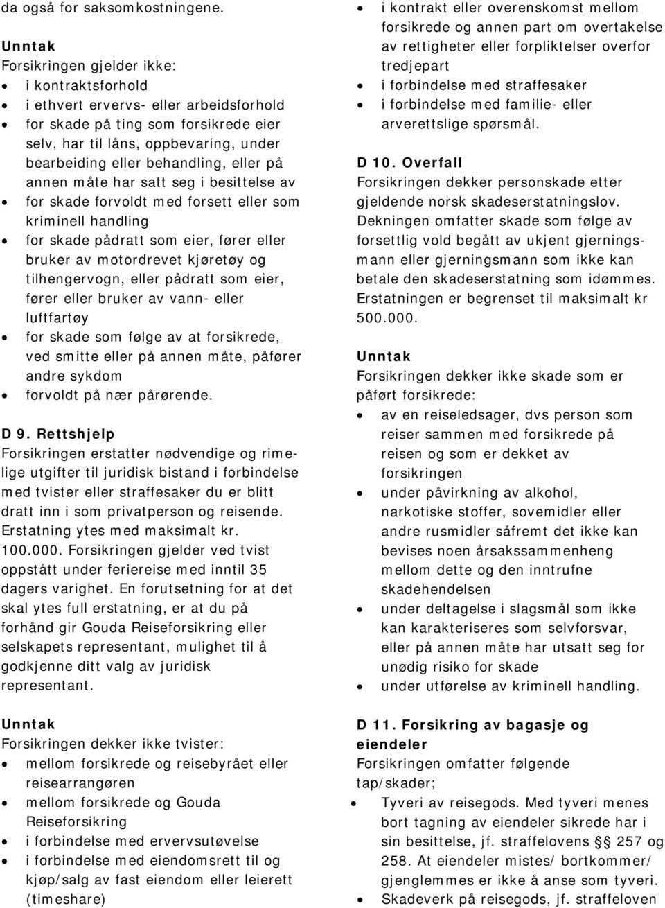 eller på annen måte har satt seg i besittelse av for skade forvoldt med forsett eller som kriminell handling for skade pådratt som eier, fører eller bruker av motordrevet kjøretøy og tilhengervogn,