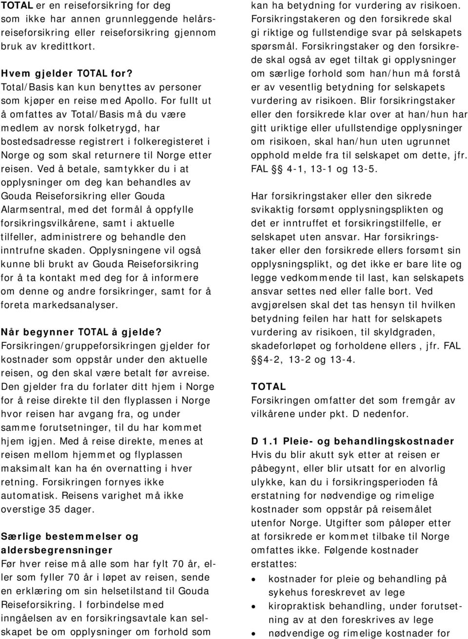 For fullt ut å omfattes av Total/Basis må du være medlem av norsk folketrygd, har bostedsadresse registrert i folkeregisteret i Norge og som skal returnere til Norge etter reisen.