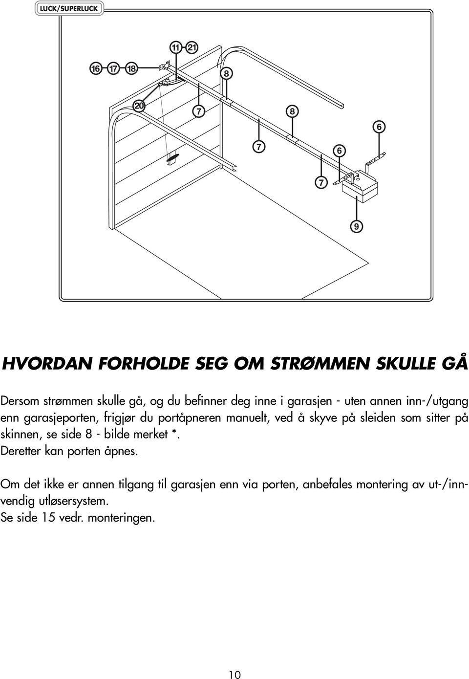 som sitter på skinnen, se side 8 - bilde merket *. Deretter kan porten åpnes.