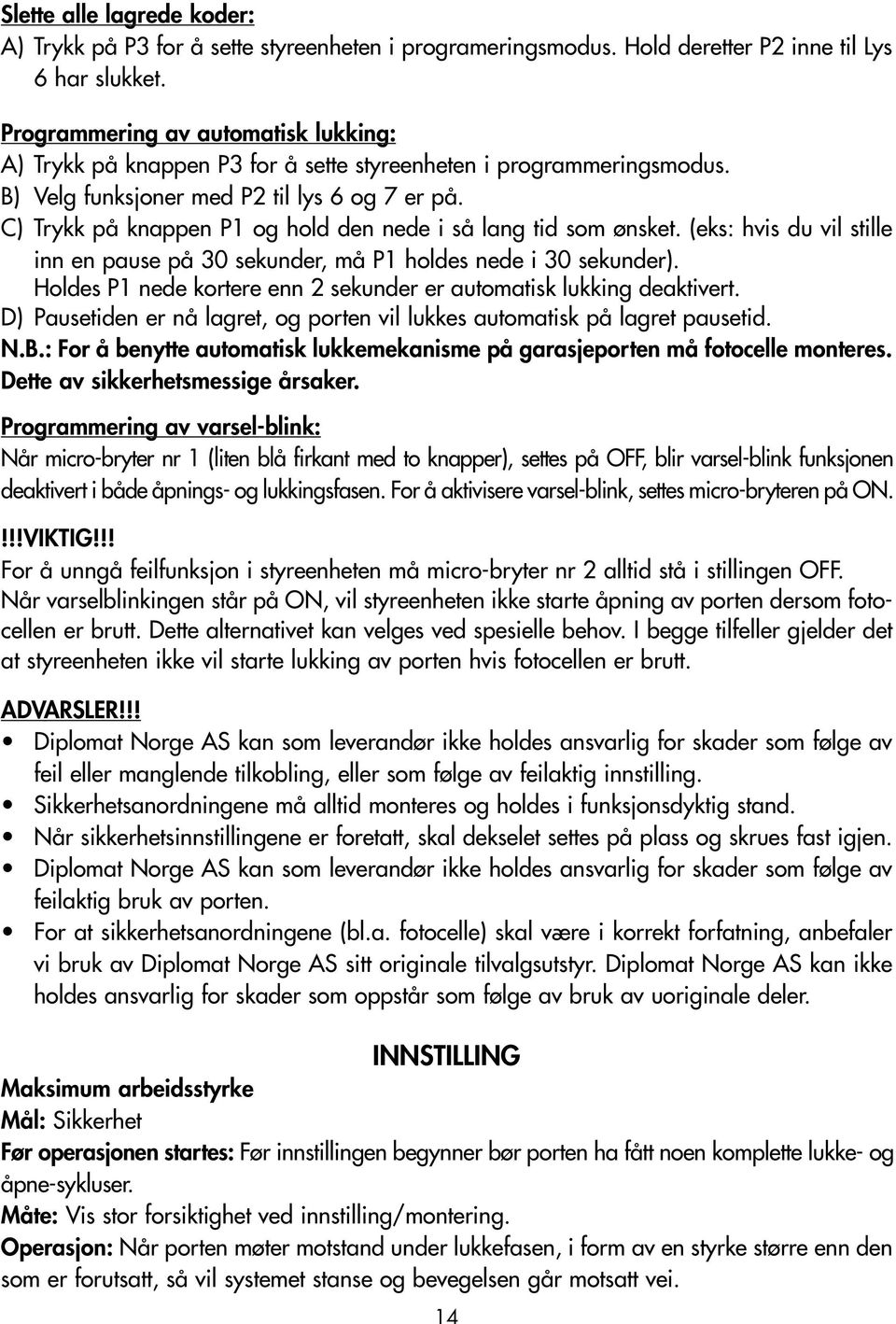 C) Trykk på knappen P1 og hold den nede i så lang tid som ønsket. (eks: hvis du vil stille inn en pause på 30 sekunder, må P1 holdes nede i 30 sekunder).