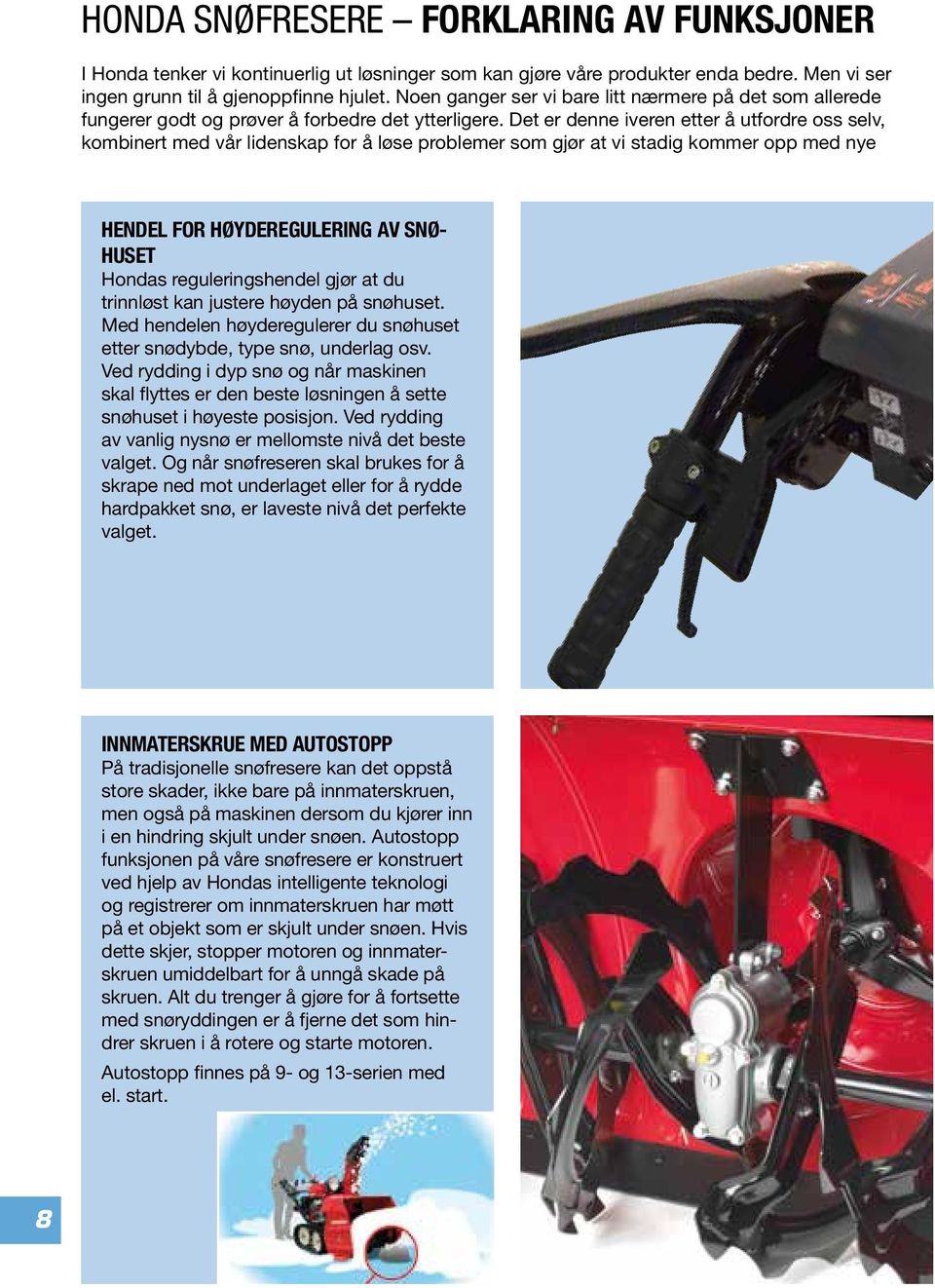 Det er denne iveren etter å utfordre oss selv, kombinert med vår lidenskap for å løse problemer som gjør at vi stadig kommer opp med nye HENDEL FOR HØYDEREGULERING AV SNØ- HUSET Hondas