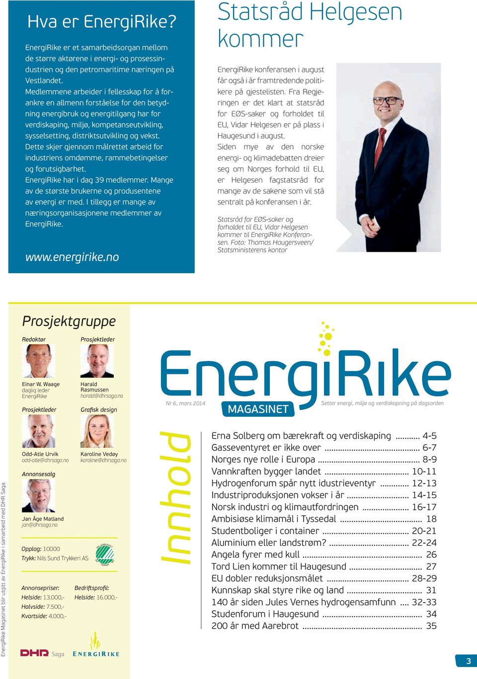 og vekst. Dette skjer gjennom målrettet arbeid for industriens omdømme, rammebetingelser og forutsigbarhet. EnergiRike har i dag 39 medlemmer.