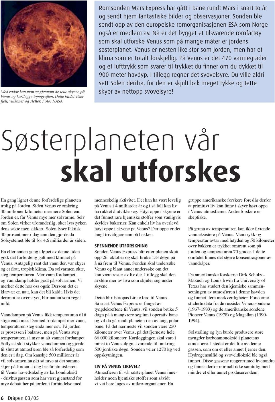 Sonden ble sendt opp av den europeiske romorganisasjonen ESA som Norge også er medlem av. Nå er det bygget et tilsvarende romfartøy som skal utforske Venus som på mange måter er jordens søsterplanet.