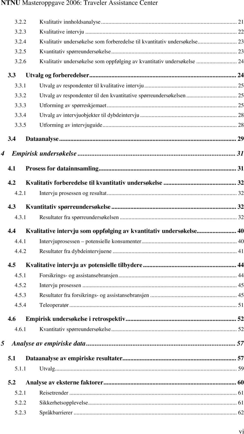 .. 25 3.3.4 Utvalg av intervjuobjekter til dybdeintervju... 28 3.3.5 Utforming av intervjuguide... 28 3.4 Dataanalyse... 29 4 Empirisk undersøkelse... 31 4.