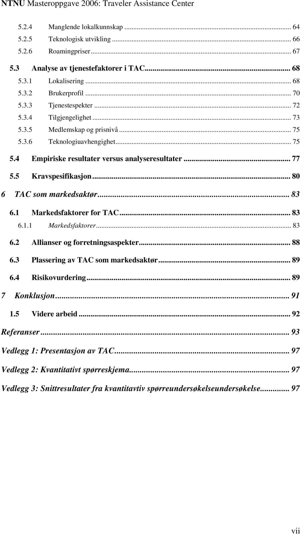 .. 80 6 TAC som markedsaktør... 83 6.1 Markedsfaktorer for TAC... 83 6.1.1 Markedsfaktorer... 83 6.2 Allianser og forretningsaspekter... 88 6.3 Plassering av TAC som markedsaktør... 89 6.