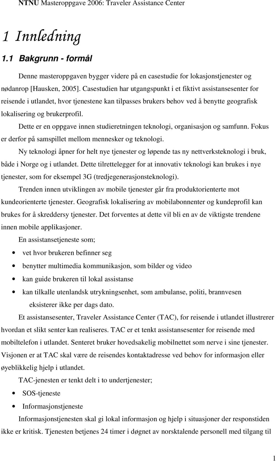 Dette er en oppgave innen studieretningen teknologi, organisasjon og samfunn. Fokus er derfor på samspillet mellom mennesker og teknologi.